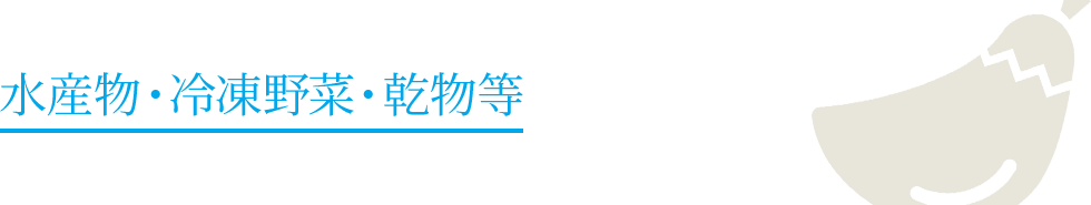 水産物・冷凍野菜・乾物等